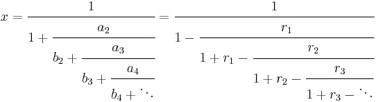 
x = \cfrac{1}{1 %2B \cfrac{a_2}{b_2 %2B \cfrac{a_3}{b_3 %2B \cfrac{a_4}{b_4 %2B \ddots}}}} =
\cfrac{1}{1 - \cfrac{r_1}{1 %2B r_1 - \cfrac{r_2}{1 %2B r_2 - \cfrac{r_3}{1 %2B r_3 - \ddots}}}}\,
