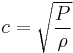 
c = \sqrt{\frac{P}{\rho}}\,
