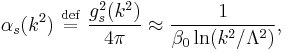  \alpha_s(k^2) \ \stackrel{\mathrm{def}}{=}\  \frac{g_s^2(k^2)}{4\pi} \approx \frac1{\beta_0\ln(k^2/\Lambda^2)},