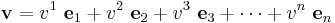 
  \mathbf{v} = v^1~\mathbf{e}_1 %2B v^2~\mathbf{e}_2 %2B v^3~\mathbf{e}_3 %2B \dots %2B v^n~\mathbf{e}_n
 