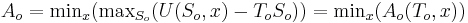 A_o=\mathrm{min}_x(\mathrm{max}_{S_o}(U(S_o,x)-T_oS_o)) = 
\mathrm{min}_x(A_o(T_o,x))
