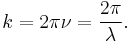 k = 2 \pi \nu = \frac{2 \pi}{\lambda}.