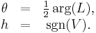 
\begin{matrix}
\theta &=& \frac{1}{2}\arg(L), \\
h &=& \sgn(V). \\
\end{matrix}
