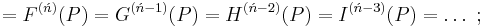 =F^{(\acute{n})}(P)=G^{(\acute{n}-1)}(P)=H^{(\acute{n}-2)}(P)=I^{(\acute{n}-3)}(P)=\ldots\�;\,\!