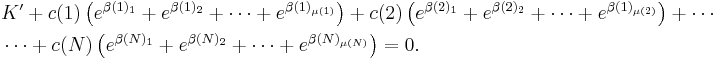 
\begin{align}
& {} K' %2B c(1)\left(e^{\beta(1)_1}%2Be^{\beta(1)_2}%2B\cdots %2Be^{\beta(1)_{\mu(1)}}\right)%2B c(2)\left(e^{\beta(2)_1} %2B e^{\beta(2)_2} %2B\cdots %2B e^{\beta(1)_{\mu(2)}}\right) %2B \cdots \\
& \cdots %2B c(N)\left(e^{\beta(N)_1}%2Be^{\beta(N)_2}%2B\cdots %2Be^{\beta(N)_{\mu(N)}}\right)= 0.
\end{align}
