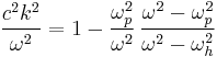 \frac{c^2k^2}{\omega^2}=1-\frac{\omega_p^2}{\omega^2}\,
\frac{\omega^2-\omega_p^2}{\omega^2-\omega_h^2}