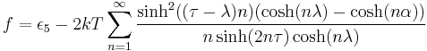 
\begin{align}
f=\epsilon_5-2kT\sum_{n=1}^\infty \frac{\sinh^2((\tau-\lambda)n)(\cosh(n\lambda)-\cosh(n\alpha))}{n\sinh(2n\tau)\cosh(n\lambda)}
\end{align}
