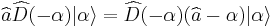 \widehat{a}\widehat{D}(-\alpha)|\alpha\rangle = \widehat{D}(-\alpha)(\widehat{a} - \alpha)|\alpha\rangle