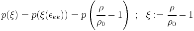 
   p(\xi) = p(\xi(\epsilon_{kk})) = p\left(\cfrac{\rho}{\rho_0}-1\right) ~;~~ \xi�:= \cfrac{\rho}{\rho_0}-1
 