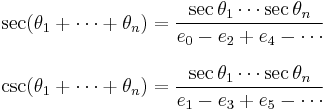 
\begin{align}
\sec(\theta_1 %2B \cdots %2B \theta_n) & = \frac{\sec\theta_1 \cdots \sec\theta_n}{e_0 - e_2 %2B e_4 - \cdots} \\[8pt]
\csc(\theta_1 %2B \cdots %2B \theta_n) & = \frac{\sec\theta_1 \cdots \sec\theta_n}{e_1 - e_3 %2B e_5 - \cdots}
\end{align}
