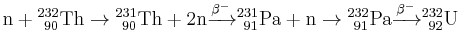 \mathrm{n}%2B{}_{\ 90}^{232}\mathrm{Th}\rightarrow {}_{\ 90}^{231} \mathrm{Th} %2B 2\mathrm{n} \xrightarrow{\beta^-} {}_{\ 91}^{231}\mathrm{Pa}%2B\mathrm{n} \rightarrow {}_{\ 91}^{232}\mathrm{Pa} \xrightarrow{\beta^-}{}_{\ 92}^{232}\mathrm{U}