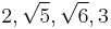 2, \sqrt{5}, \sqrt{6}, 3