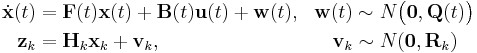 
\begin{align}
\dot{\mathbf{x}}(t) &= \mathbf{F}(t)\mathbf{x}(t)%2B\mathbf{B}(t)\mathbf{u}(t)%2B\mathbf{w}(t), &\mathbf{w}(t) &\sim N\bigl(\mathbf{0},\mathbf{Q}(t)\bigr) \\
\mathbf{z}_k &= \mathbf{H}_k\mathbf{x}_k%2B\mathbf{v}_k,   &\mathbf{v}_k &\sim N(\mathbf{0},\mathbf{R}_k)
\end{align}
