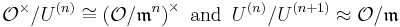 \mathcal{O}^\times/U^{(n)}\cong\left(\mathcal{O}/\mathfrak{m}^n\right)^\times\text{ and }\,U^{(n)}/U^{(n%2B1)}\approx\mathcal{O}/\mathfrak{m}