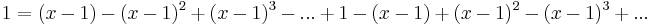 1 = (x-1) - (x-1)^2 %2B (x-1)^3 - ... %2B 1 - (x-1) %2B (x-1)^2 - (x-1)^3 %2B ...