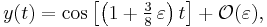 y(t) = \cos \left[ \left( 1 %2B \tfrac38\, \varepsilon \right) t \right] %2B \mathcal{O}(\varepsilon),