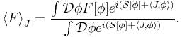 {\left\langle F \right\rangle}_J=\frac{\int \mathcal{D}\phi F[\phi]e^{i(\mathcal{S}[\phi] %2B \left\langle J,\phi \right\rangle)}}{\int\mathcal{D}\phi e^{i(\mathcal{S}[\phi] %2B \left\langle J,\phi \right\rangle)}}.