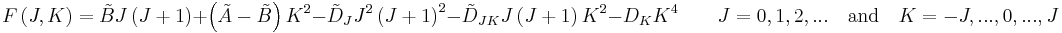  F\left( J,K \right) = \tilde B J \left( J%2B1 \right) %2B \left( \tilde A - \tilde B \right) K^2 - \tilde D_J J^2\left(J%2B1\right)^2 - \tilde D_{JK}J\left(J%2B1\right)K^2 - D_KK^4 \qquad  J = 0,1,2,... \quad \mbox{and}\quad K = -J,...,0, ..., J