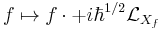 f\mapsto f\cdot %2Bi\hbar^{1/2}\mathcal{L}_{X_f}