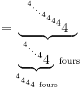  = \underbrace{~~^{^{^{^{^{^{^{^{4}.}.}.}4}4}4}4}4~~}_{\underbrace{~^{^{^{^{^{4}.}.}.}4}4~}_{^{^{^{^4}4}4}4 {\rm\ fours}} {\rm fours}}