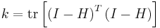 k=\operatorname{tr}\left[\left(I-H\right)^T\left(I-H\right)\right]