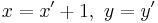 x = x' %2B 1, \ y=y' \,\!