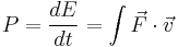  P = \frac{dE}{dt} = \int \vec{F}\cdot \vec{v} \,\!