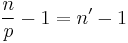 {n \over p} - 1 = n'-1