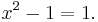 
x^2 - 1 = 1.\,
