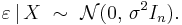 
    \varepsilon\,|\,X\ \sim\ \mathcal{N}(0,\, \sigma^2I_n).
  