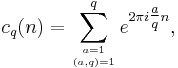 c_q(n)=
\sum_{a=1\atop (a,q)=1}^q
e^{2 \pi i \tfrac{a}{q} n}
,
