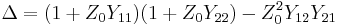 \Delta = (1 %2B Z_0 Y_{11}) (1 %2B Z_0 Y_{22}) - Z^2_0 Y_{12} Y_{21} \,