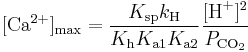 [\text{Ca}^{2%2B}]_\text{max} = \frac{K_\text{sp}k_\text{H}} {K_\text{h}K_\text{a1}K_\text{a2}} \frac{[\text{H}^%2B]^2}{P_{\text{CO}_2}}