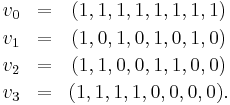 
\begin{matrix}
v_0 & = & (1,1,1,1,1,1,1,1) \\[2pt]
v_1 & = & (1,0,1,0,1,0,1,0) \\[2pt]
v_2 & = & (1,1,0,0,1,1,0,0) \\[2pt]
v_3 & = & (1,1,1,1,0,0,0,0). \\
\end{matrix}
