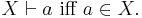 X \vdash a\mbox{ iff }a \in X.