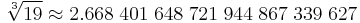  \sqrt[3]{19} \approx2.668 \; 401 \; 648 \; 721 \; 944 \; 867 \; 339 \; 627 