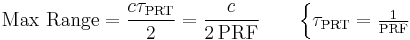 \text{Max Range} = \frac{c\tau_\text{PRT}}{2} = \frac{c}{2\,\text{PRF}} \qquad \begin{cases} \tau_\text{PRT} = \frac{1}\text{PRF} \end{cases}