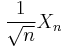 \displaystyle \frac{1}{\sqrt{n}}X_n 