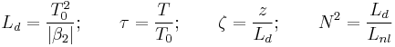 
L_d = \frac{T_0^2}{|\beta_2|}; \qquad
\tau=\frac{T}{T_0}; \qquad
\zeta = \frac{z}{L_d}�; \qquad
N^2 = \frac{L_d}{L_{nl}}