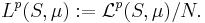 L^p(S, \mu)�:= \mathcal{L}^p(S, \mu) / N .