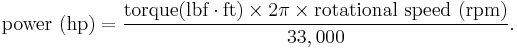 \mbox{power (hp)} = \frac{ \mbox{torque(lbf}\cdot\mbox{ft)} \times 2 \pi \times \mbox{rotational speed (rpm)} }{33,000}. 