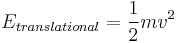 E_{translational} = \frac{1}{2} m v^2 