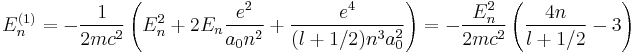 E_{n}^{(1)}=-\frac{1}{2mc^{2}}\left(E_{n}^{2}%2B2E_{n}\frac{e^{2}}{a_{0}n^{2}} %2B\frac{e^{4}}{(l%2B1/2)n^{3}a_{0}^{2}}\right)=-\frac{E_{n}^{2}}{2mc^{2}}\left(\frac{4n}{l%2B1/2}-3\right)