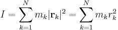 
I = \sum_{k=1}^{N} m_{k} |\mathbf{r}_{k}|^{2} = \sum_{k=1}^{N} m_{k} r_{k}^{2}
