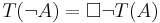  T(\neg A) = \Box \neg T(A) 