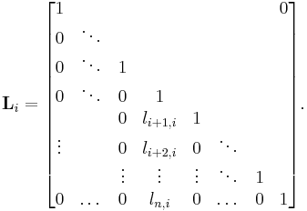  \mathbf{L}_{i} =
\begin{bmatrix}
     1 &        &        &           &        &         &     & 0 \\
     0 & \ddots &        &           &        &         &     &   \\
     0 & \ddots &      1 &           &        &         &     &   \\
     0 & \ddots &      0 &         1 &        &         &     &   \\
       &        &      0 & l_{i%2B1,i} &      1 &         &     &   \\
\vdots &        &      0 & l_{i%2B2,i} &      0 &  \ddots &     &   \\
       &        & \vdots &    \vdots & \vdots &  \ddots &   1 &   \\
     0 &  \dots &      0 &   l_{n,i} &      0 &   \dots &   0 & 1 \\
\end{bmatrix}.
