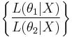 \left\{\frac{L(\theta_1|X)}{L(\theta_2|X)}\right\}