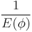 \frac{1}{E(\phi)}