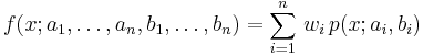  f(x; a_1, \ldots , a_n, b_1, \ldots , b_n) = \sum_{i=1}^n \, w_i \, p(x;a_i,b_i) 