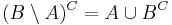 (B \setminus A)^C = A \cup B^C\,\!